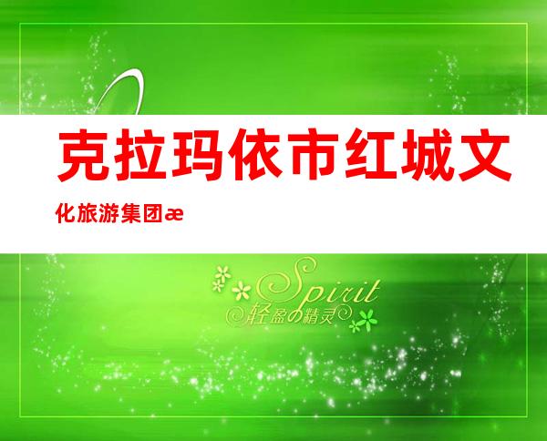克拉玛依市红城文化旅游集团有限责任公司