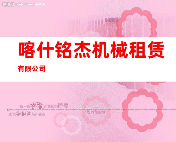 喀什铭杰机械租赁有限公司