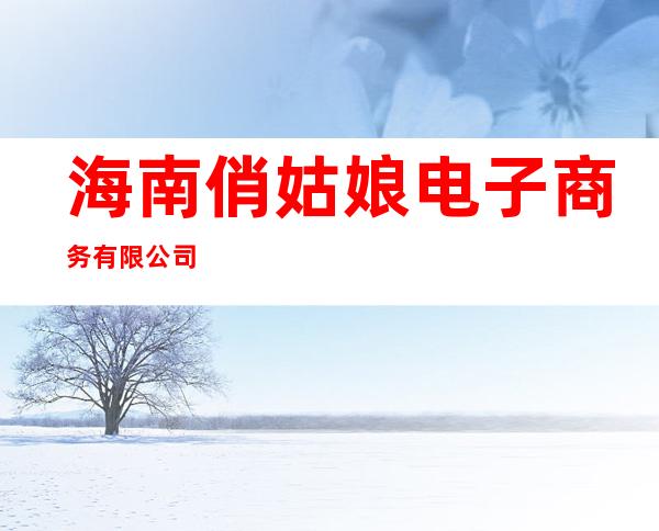 海南俏姑娘电子商务有限公司