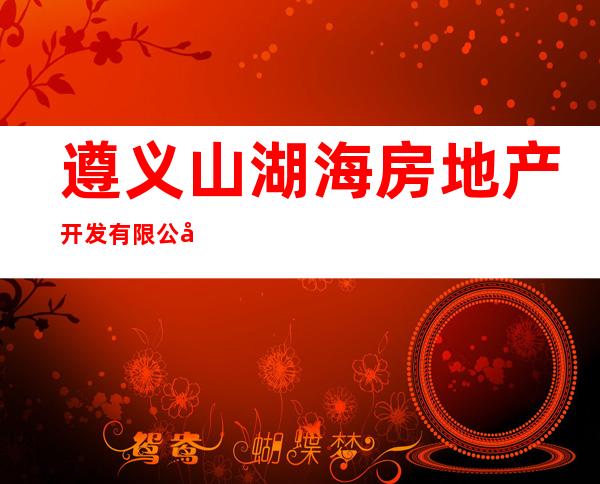 遵义山湖海房地产开发有限公司